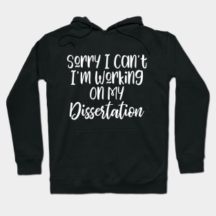 Sorry I Can't I'm Working On My Dissertation Hoodie